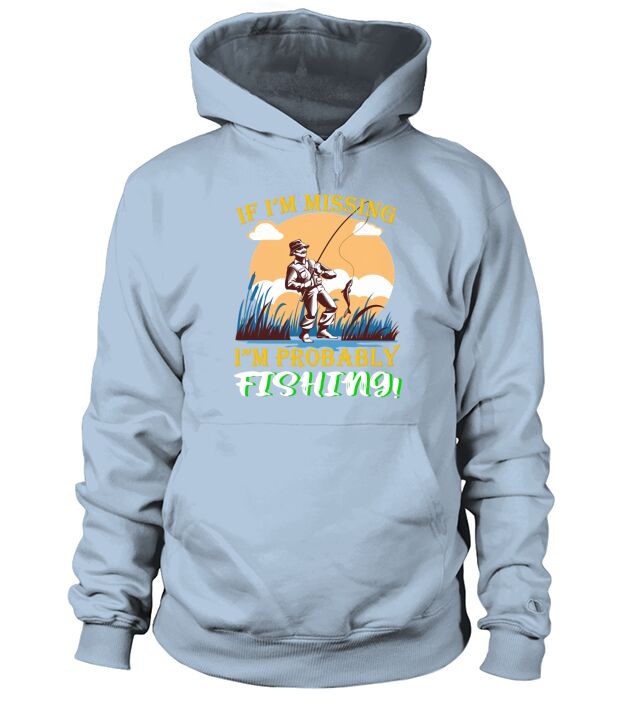 If Im Missing Im Probably Fishing Hoodie Unisex