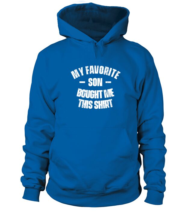 My Favorite Son Bought Me This Shirt Hoodie Unisex