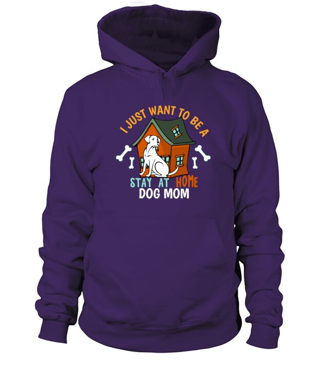 I Just Want To Be A Stay At Home Dog Mom Hoodie Unisex