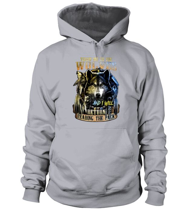 Throw Me To The Wolves And I Will Return Leading The Pack Hoodie Unisex