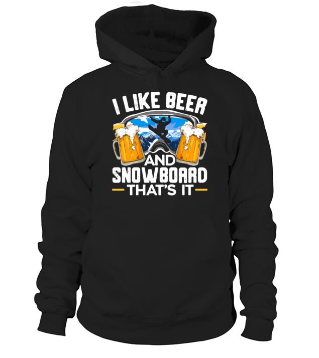 I Like Beer And Snowboarding Thats It Snowboarder Hoodie Unisex
