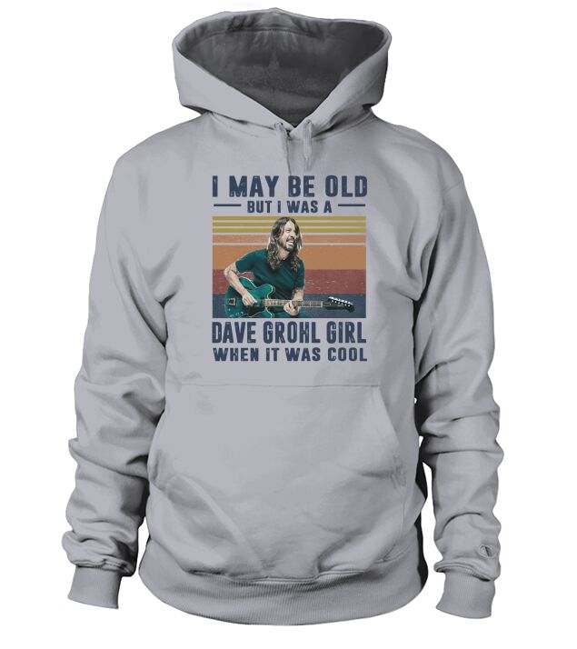 Vintage I May Be Old But I Was A Dave Grohl Girl When It Was Cool Hoodie Unisex