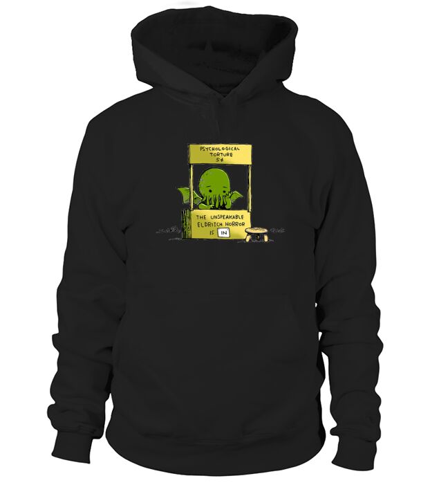 Psychological Torture The Unspeakable Eldritch Horror is IN Hoodie Unisex
