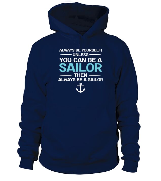 Sailing - Be Yourself Unless You Can Be A Sailor Hoodie Unisex