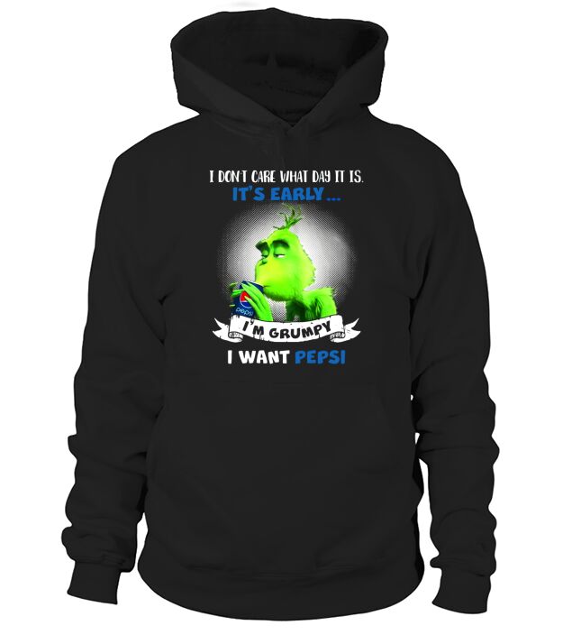 I dont care what day it is it is early Im Grumpy I want Pepsi Hoodie Unisex