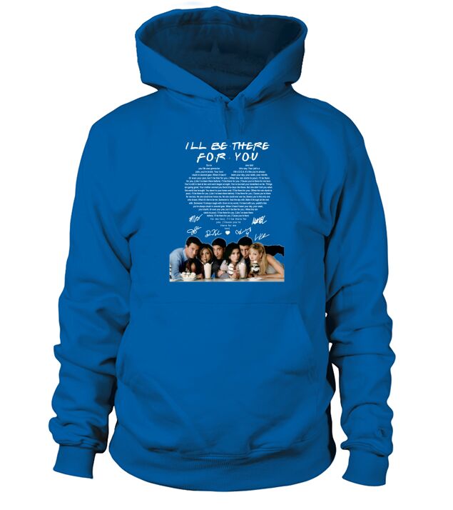 Friends Tv Show I’ll Be There For You Heart Signatures shirtn Hoodie Unisex