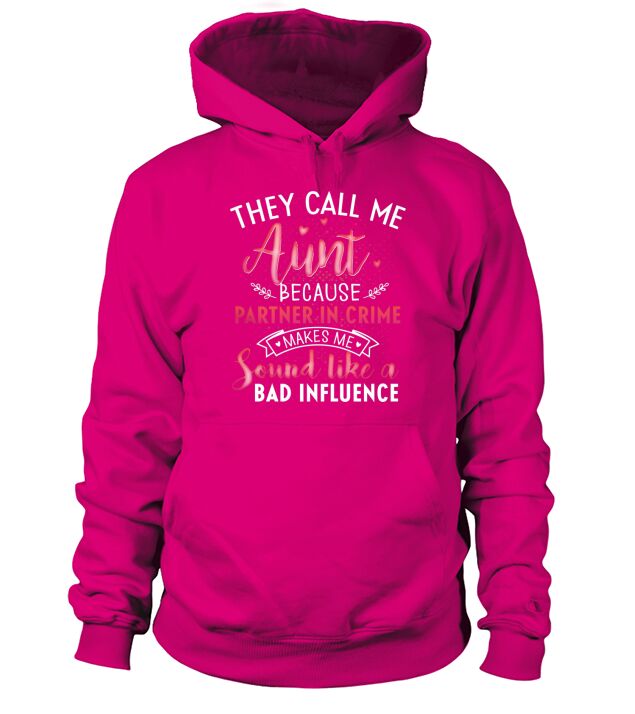 They call Me Aunt Because Partner In Crime Sound Like A Bad Influence Hoodie Unisex
