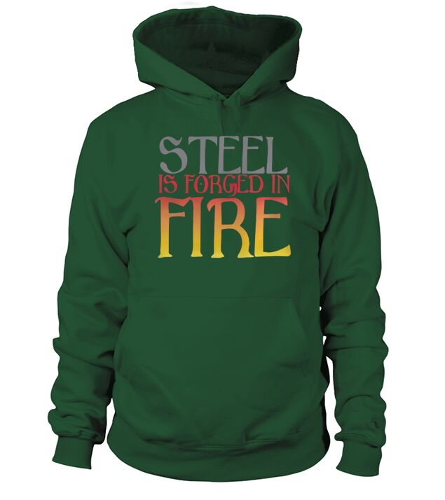 STEEL is forged in FIRE shirt Hoodie Unisex