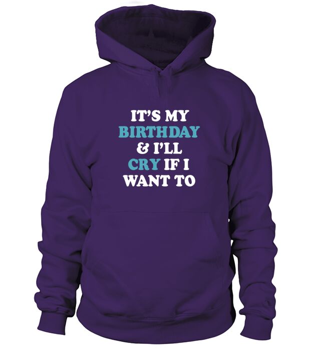 It My Birthday Cry If I Want to Hoodie Unisex