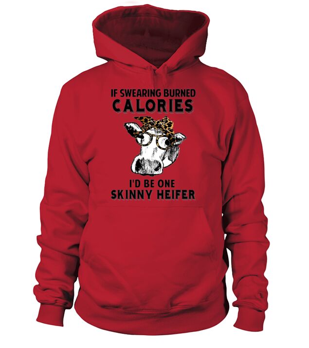 Cow if swearing burned calories i’d be one skinny Heifer shirt Hoodie Unisex
