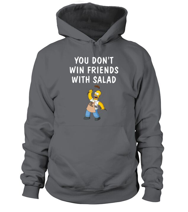 Homer Simpson you dont win friends with salad Hoodie Unisex
