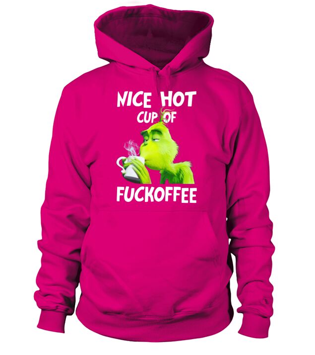 Grinch nice hot cup of fuckoffee - Sweat Shirt Hoodie Unisex