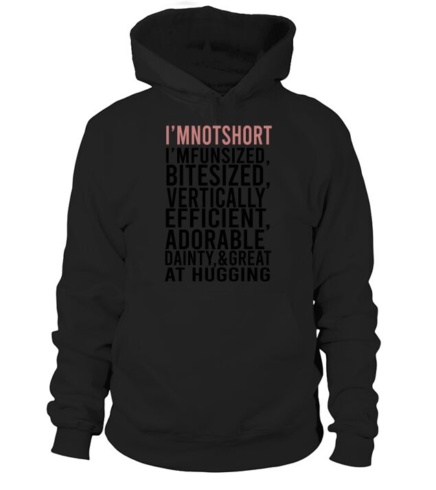 Im Not Short Im Fun Sized Bite Sized Vertically Efficient Adorable Danty &amp;amp; Great At Hugging Hoodie Unisex