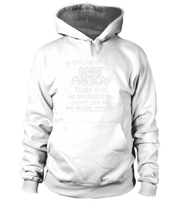 If You Dont Like Barry Manilow Then You Probably Dont Like Me Hoodie Unisex