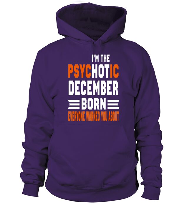 I AM THE PSYCHOTIC DECEMBER BORN DECEMBER BORN Men's Hoodie