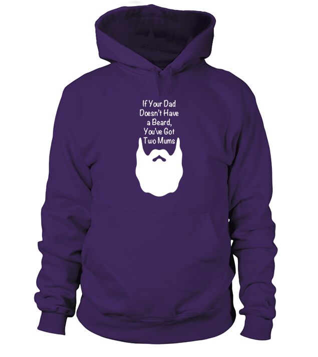 Mens If Your Dad Doesnt Have Beard, Youve Got Two Mums Shirt Hoodie Unisex