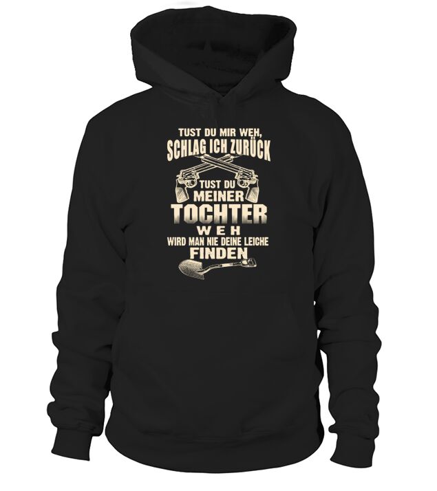 TUST DU MIR WEH SCHLAG ICH ZURUCK TUST DU MEINER TOCHTER WEH WIRD MAN NIE DEINE LEICHE FINDEN Hoodie Unisex