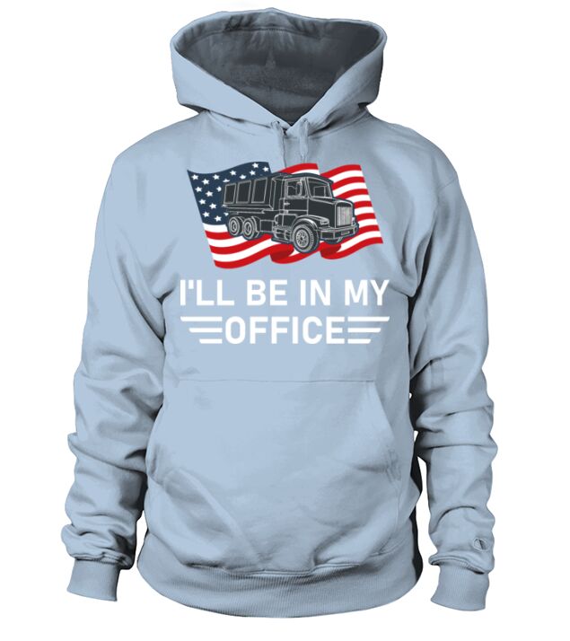 Ill Be in my Office - Truck Driving Gift - Truck Hoodie Unisex