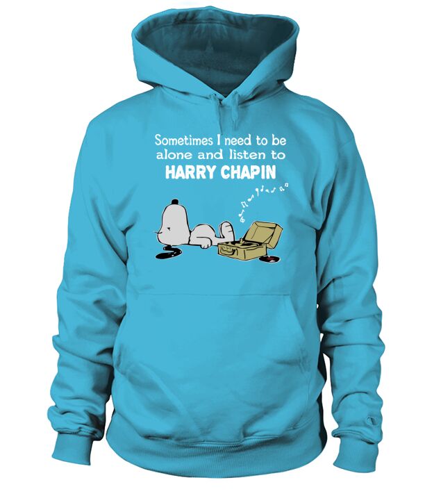 Sometimes I need to be alone and listen to Harry Chapin Hoodie Unisex