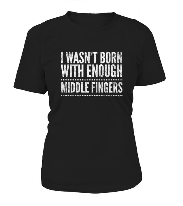I wasnt born with enough middle fingers Funny T-Shirt Woman