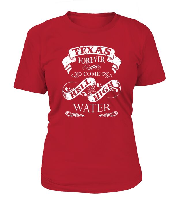 Texas Forever Come Hell or High Water Custom Tee T-Shirt Woman