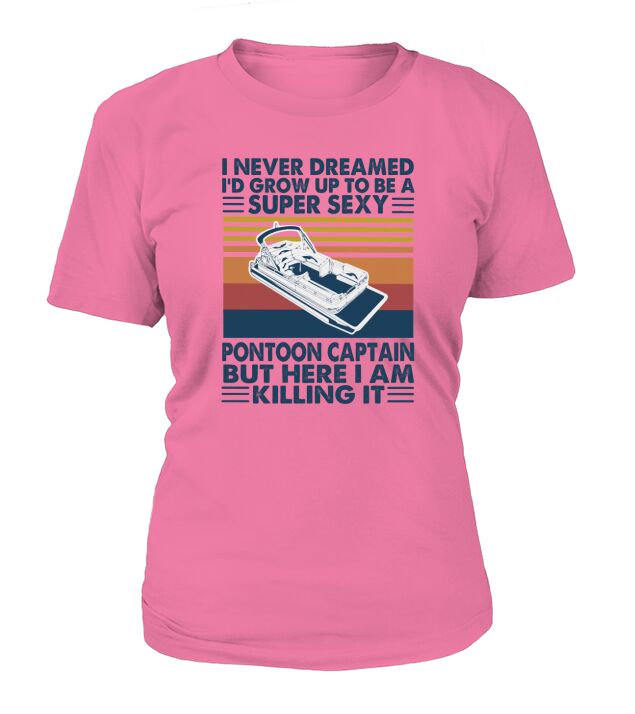 I never dreamed I would grow up to be a super sexy pontoon captain but here i am killing it T-Shirt Woman