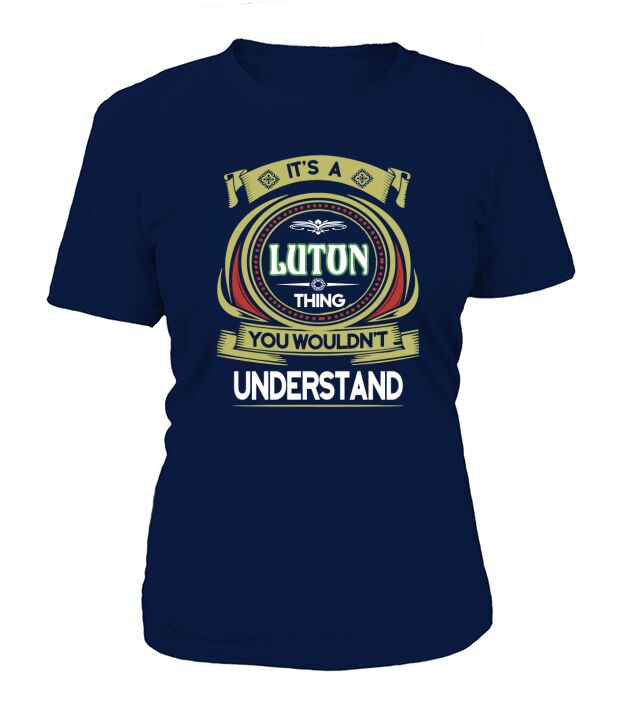 LUTON . its a LUTON you wouldnt understand T-Shirt Woman