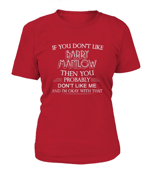 If You Dont Like Barry Manilow Then You Probably Dont Like Me T-Shirt Woman