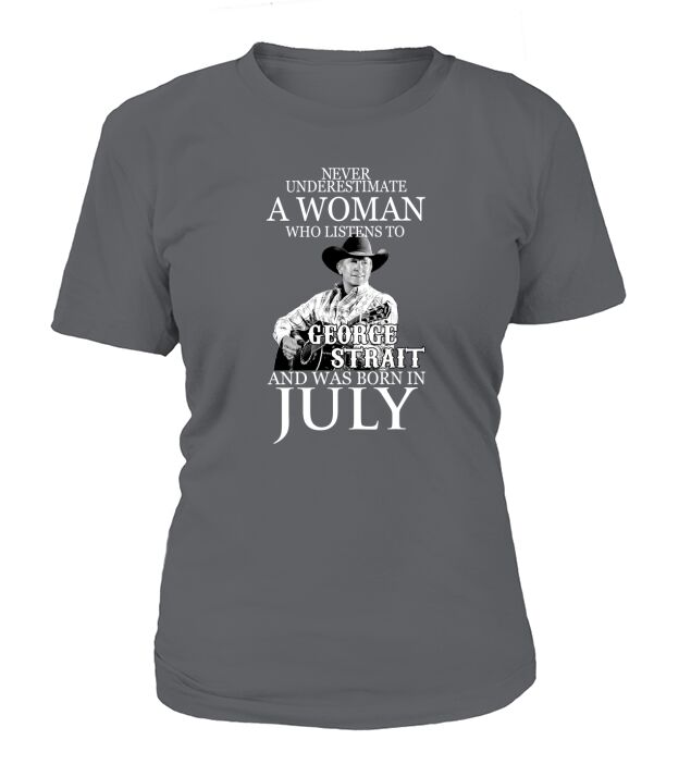 Never Underestimate A Woman Who Listens To George Strait And Was Born In July T-Shirt Woman