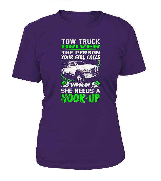 Tow Truck Driver - The Person Your Girl Calls when She needs a Hook-up T-Shirt Woman