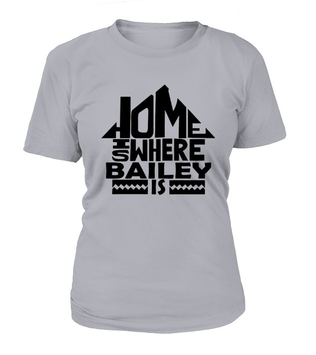 Home Is Where The Bailey Is Tshirts. Bailey Family Crest. Great Chistmas Gift Ideas T-Shirt Woman
