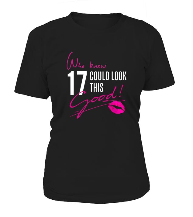 Who Knew 17 Could Look This Good Funny 17th Birthday Tshirt T-Shirt Woman