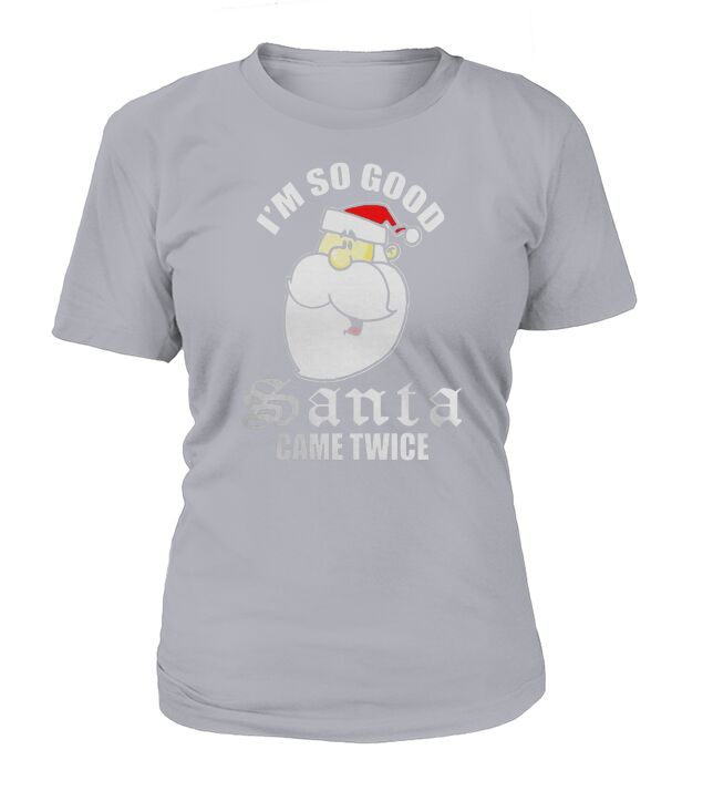 Im so good Santa came twice Christmas T-Shirt T-Shirt Woman