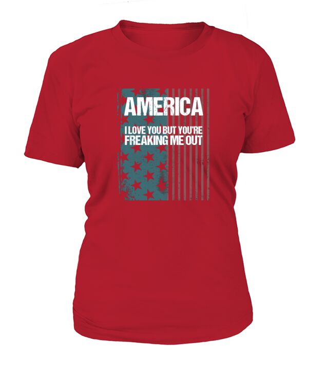 America I Love You But Youre Freaking Me Out T-Shirt Woman