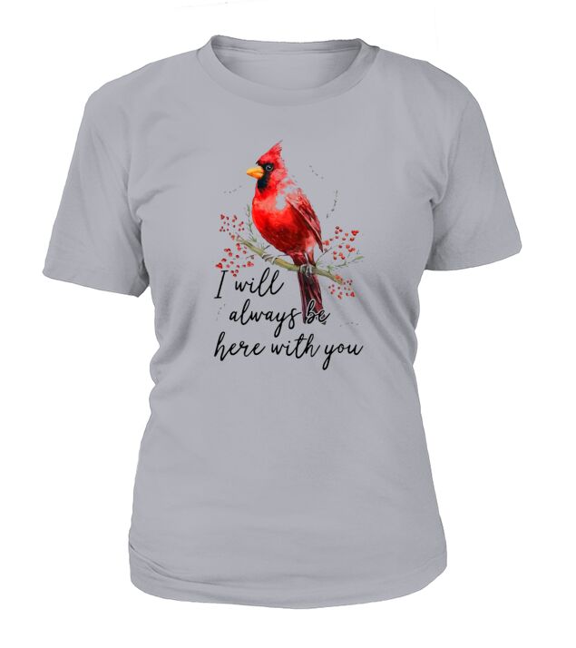 Cardinal Bird I Will Always Be Here With You shirt T-Shirt Woman