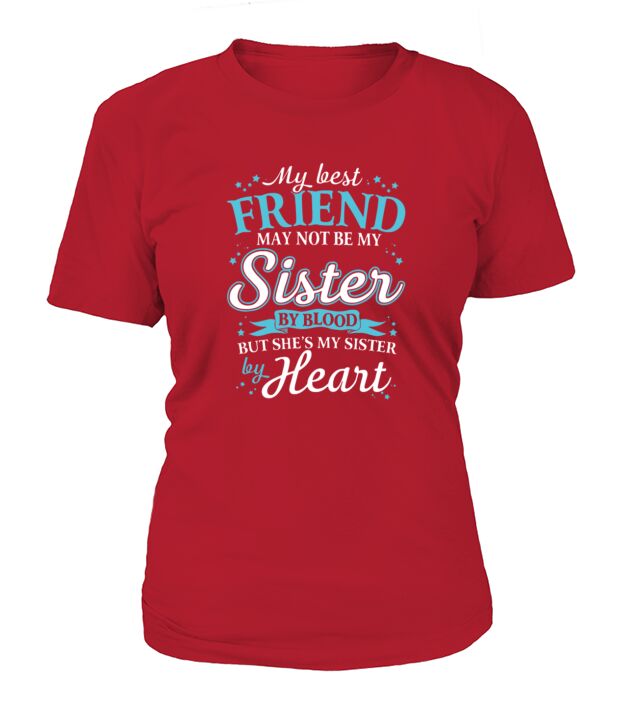 My Best Friend May Not Be My Sister By Blood But Shes My Sister By Heart T-Shirt Woman