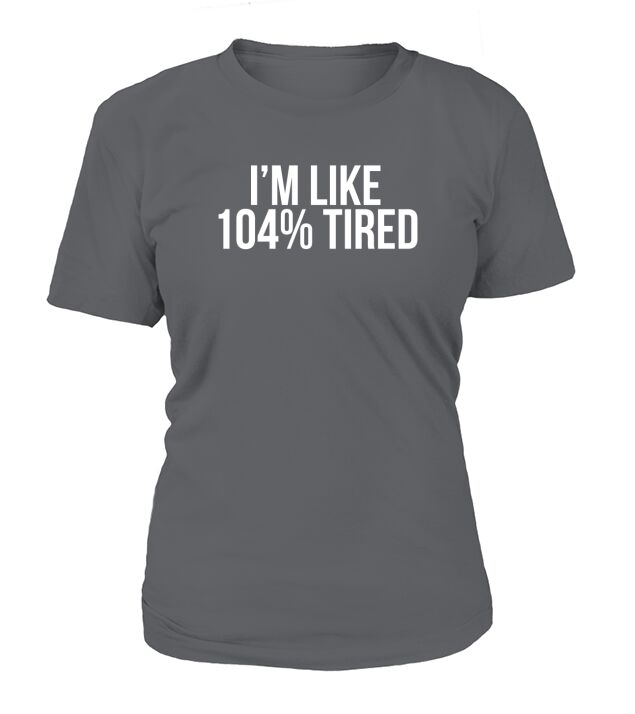 Im like 104% tired T-Shirt T-Shirt Woman