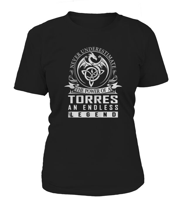 Never Underestimate The Power Of a TORRES An Endless Legend Name Shirts T-Shirt Woman