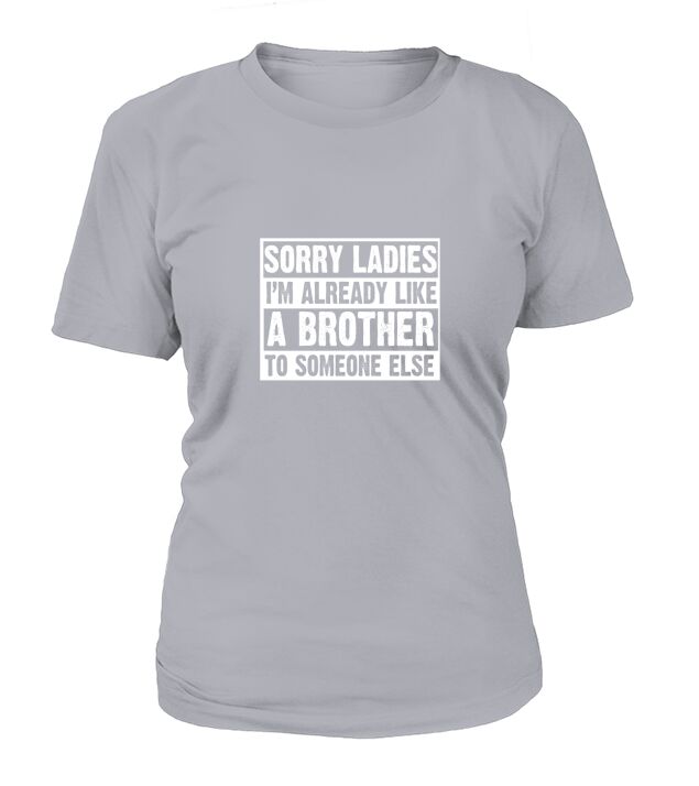 Sorry ladies Im already like a brother to someone else T-Shirt Woman