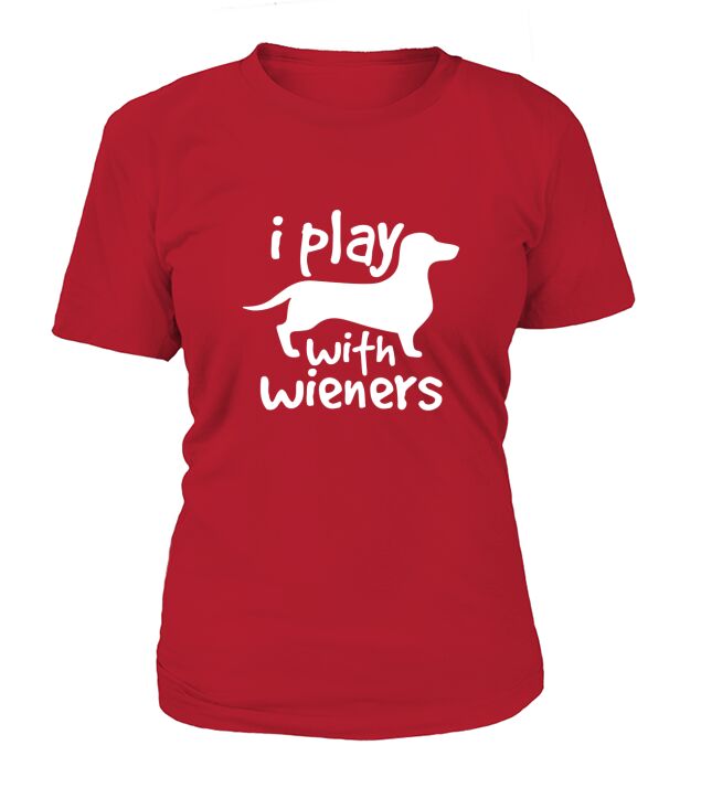 I Play With Wieners Funny Dachshunds Weiners Dog Pet T-Shirt Woman