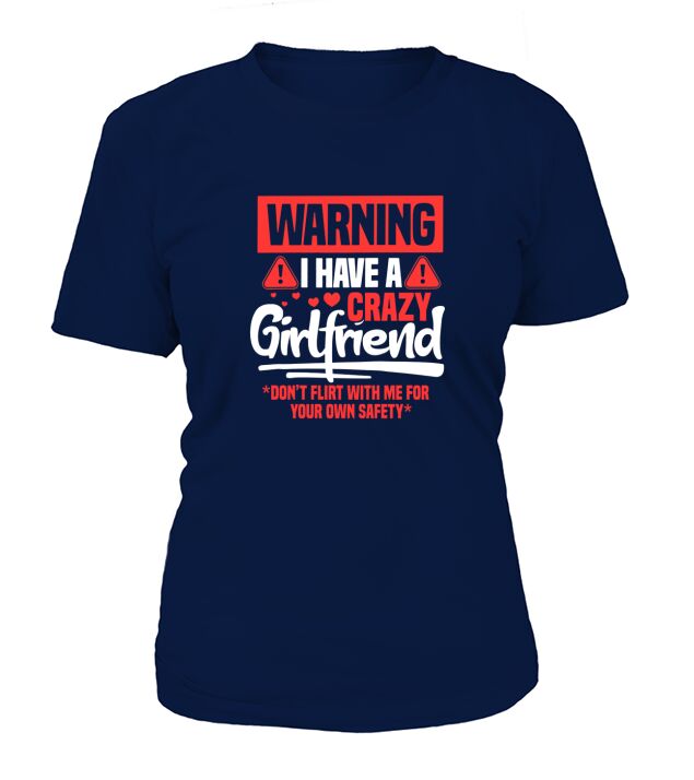 Warning I Have A Crazy Girlfriend Dont Flirt With Me T-Shirt Woman