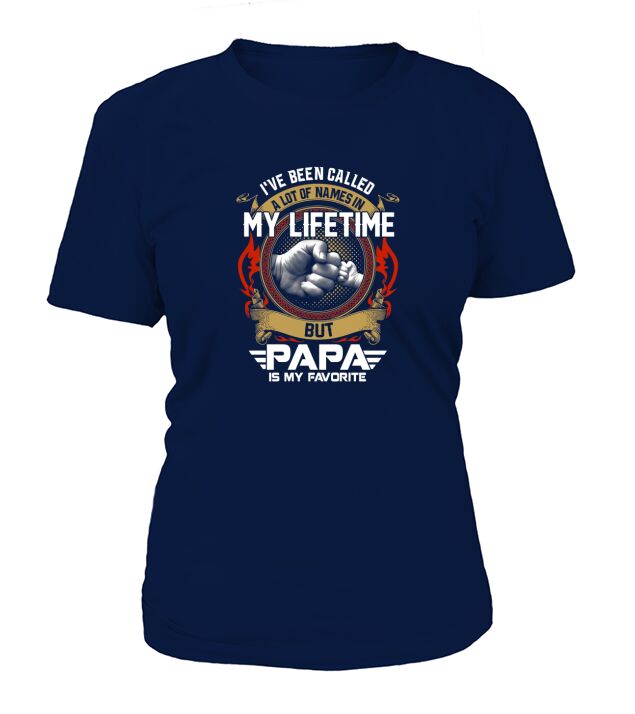 IVE-BEEN-CALLED-A-LOT-OF-NAMES-IN-MY-LIFETIME-BUT-PAPA-IS-MY-FAVORITE T-Shirt Woman