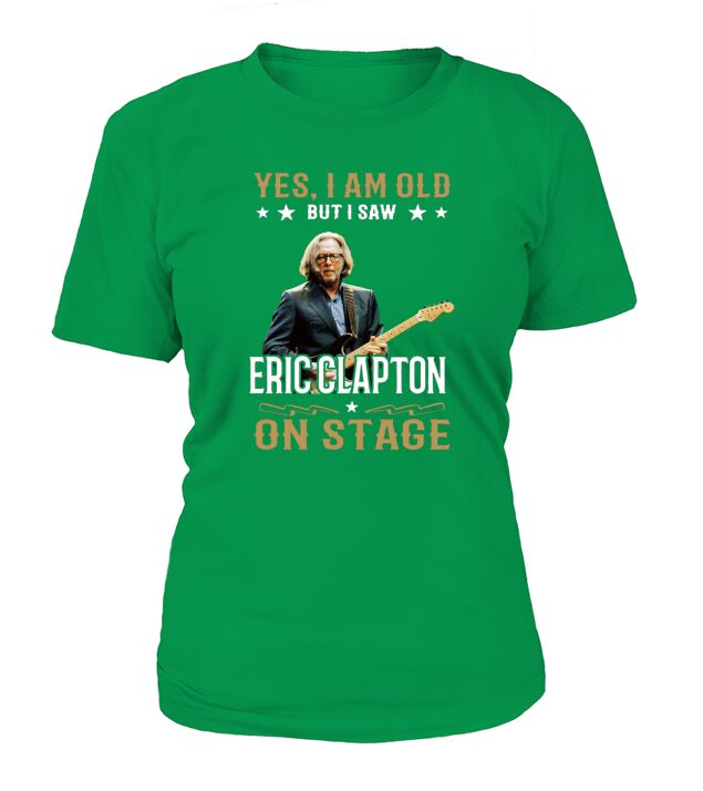 Yes I Am Old But I Saw Eric Clapton On Stage T-Shirt Woman