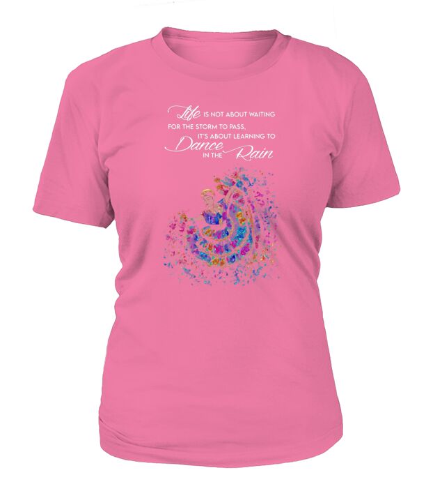 Life Is Not About Waiting For The Storm To Pass Its About Learning To Dance In The Rain T-Shirt Woman