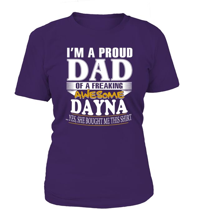 DAYNA Im a proud dad of a freaking awesome DAYNA - DAYNA name - Father - Dad - Daddy - Papa - gift for dad - Dad shirt - Dad tshirt - Best Sellers T-Shirt Woman