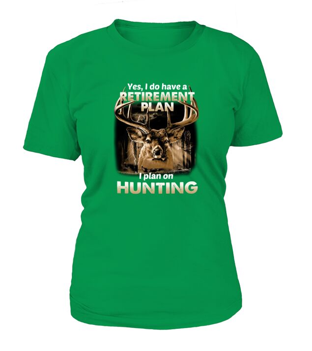 Yes I Do Have A Retirement Plan I Plan On Hunting Deer shirt T-Shirt Woman