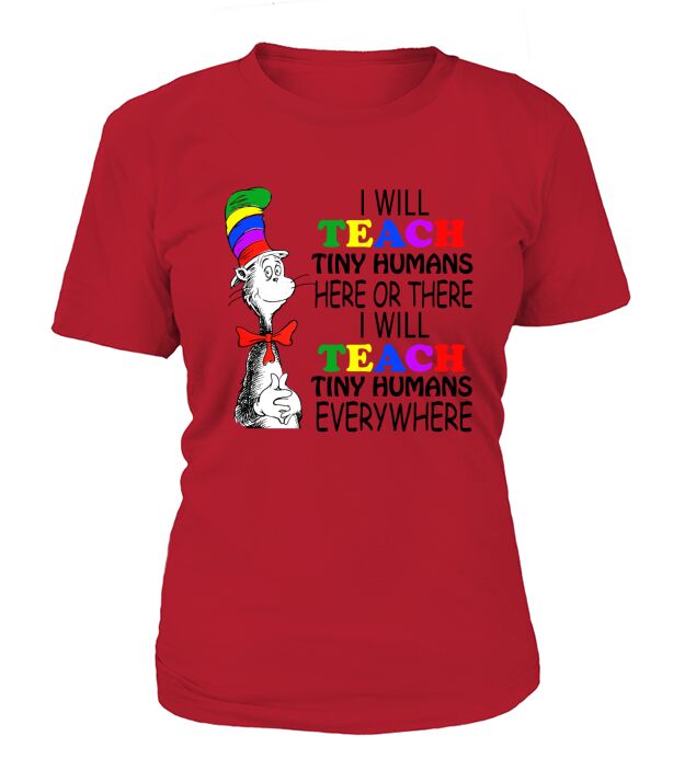 Dr Seuss I will teach Tiny Humans here or there everywhere T-Shirt Woman