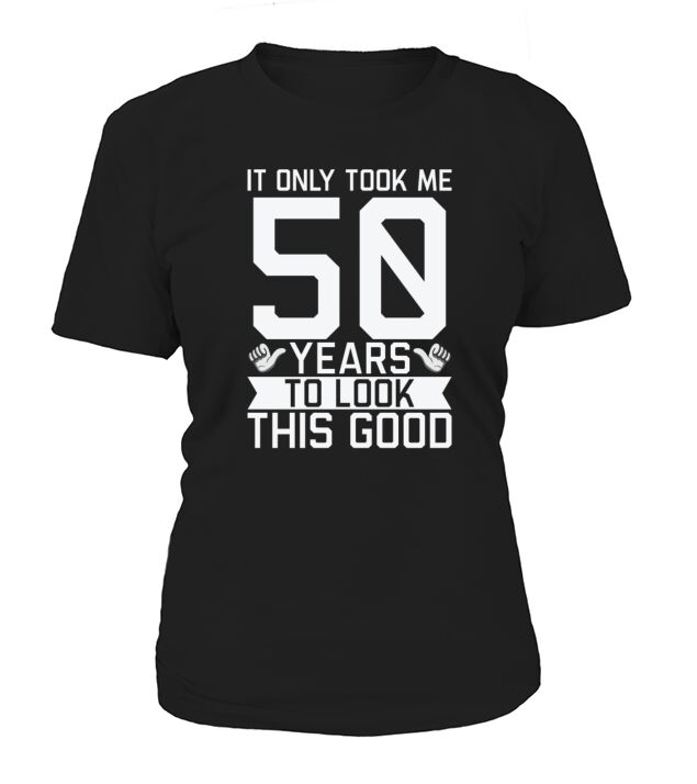 It Only Took Me 50 Years To Look This Good 50th T-Shirt Woman
