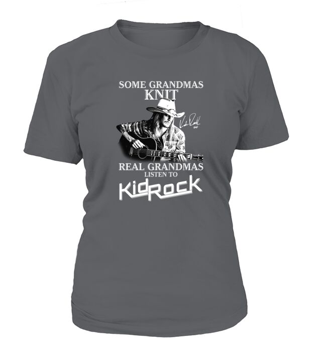 Funny some grandmas knit real grandmas listen to Kid Rock signature T-Shirt Woman