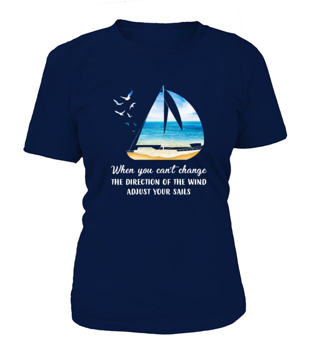 When you cant change the wind direction adjust your sails Sail Gift T-Shirt Woman